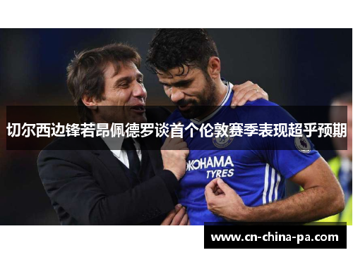 切尔西边锋若昂佩德罗谈首个伦敦赛季表现超乎预期