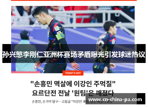 孙兴慜李刚仁亚洲杯赛场矛盾曝光引发球迷热议