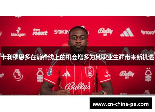 卡利穆恩多在前锋线上的机会增多为其职业生涯带来新机遇