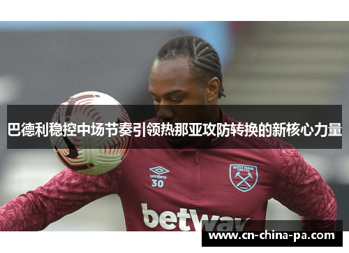 巴德利稳控中场节奏引领热那亚攻防转换的新核心力量