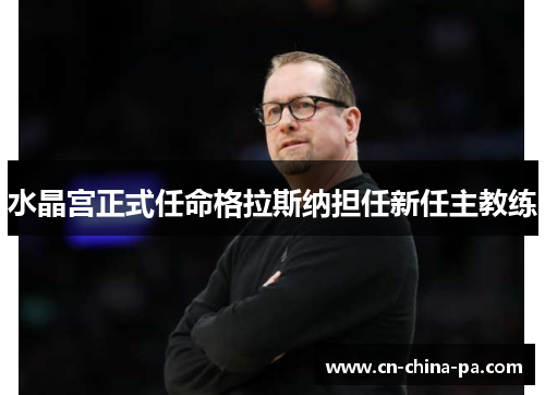 水晶宫正式任命格拉斯纳担任新任主教练