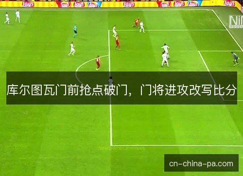 库尔图瓦门前抢点破门，门将进攻改写比分